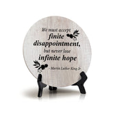 We Must Accept Finite Disappointment, But Never Lose Infinite Hope - Martin Luther King Jr Wood Color Circle Table Sign (5" X 5")